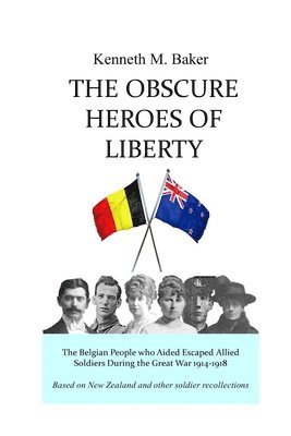 bokomslag The Obscure Heroes of Liberty - The Belgian People who Aided Escaped Allied Soldiers During the Great War 1914-1918