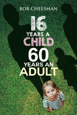 Bob Cheesman - Sixteen Years a Child, Sixty Years an Adult: Building Good Character, Häftad