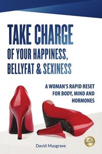 bokomslag Take Charge of Your Happiness, Belly Fat & Sexiness