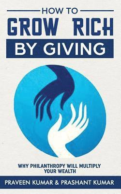 How to Grow Rich by Giving: Why Philanthropy Will Multiply Your Wealth 1