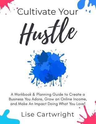 bokomslag Cultivate Your Hustle: A Workbook & Planning Guide to Create a Business You Adore, Grow Your Online Income and Make an Impact Doing What You Love!