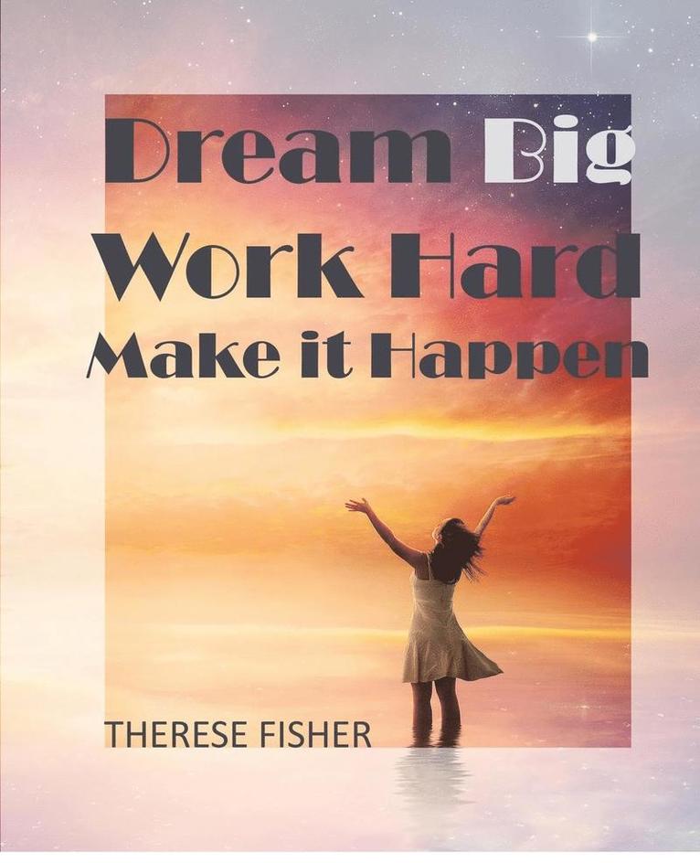 Dream Big, Work Hard, Make it Happen