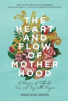 The Heart and Flow of Motherhood: A Memoir of Textbooks, Tears and Tiny Little Fingers