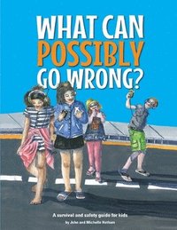 bokomslag What Can Possibly Go Wrong: A safety and survival guide for kids
