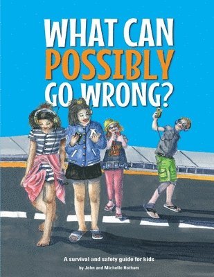 bokomslag What Can Possibly Go Wrong: A safety and survival guide for kids