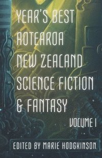 bokomslag Year's Best Aotearoa New Zealand Science Fiction and Fantasy: Volume I