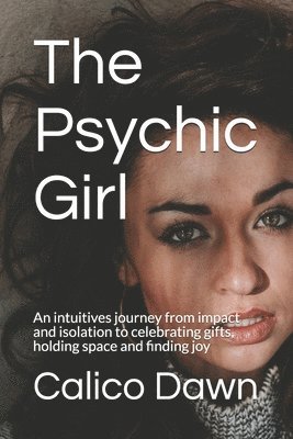 The Psychic Girl: An intuitives journey from impact and isolation to celebrating gifts, holding space and finding joy 1