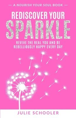 Julie Schooler - Rediscover Your Sparkle: Revive the Real You and Be Rebelliously Happy Every Day, Häftad