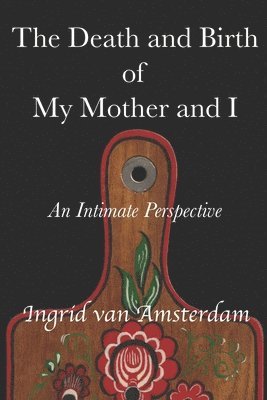 The Death and Birth of My Mother and I: An Intimate Perspective 1