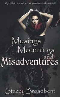 bokomslag Musings, Mournings, and Misadventures: A collection of short stories and poems