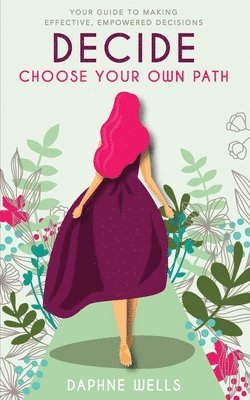 Daphne Wells - DECIDE - Choose Your Own Path: Your guide to making effective, empowered decisions, Häftad