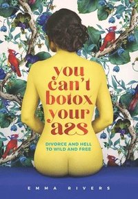 bokomslag You Can't Botox Your Ass: Divorce and Hell to Wild and Free