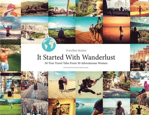 Meghan Advent, Natalie Gruner - Travelher Stories - It Started With Wanderlust: 50 True Travel Tales From 50 Adventurous Women, Häftad