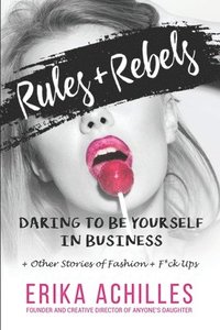 bokomslag Rules and Rebels: Daring to be yourself in business + other stories of fashion + f*ck ups