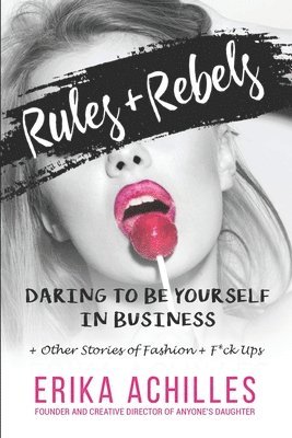 Rules and Rebels: Daring to be yourself in business + other stories of fashion + f*ck ups 1