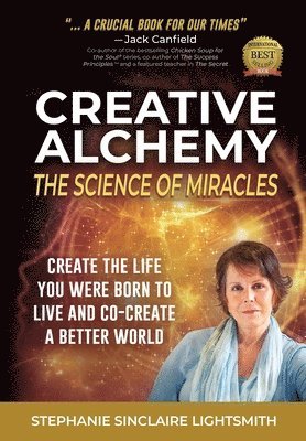 Creative Alchemy: The Science of Miracles: Create the Life You Were Born to Live and Co-Create a Better World 1