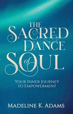 bokomslag The Sacred Dance of Soul: Your Inner Journey to Empowerment