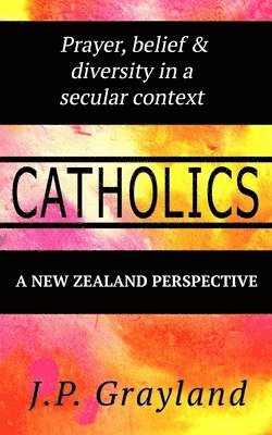 Catholics. Prayer, belief & diversity in a secular context. A New Zealand Perspective 1