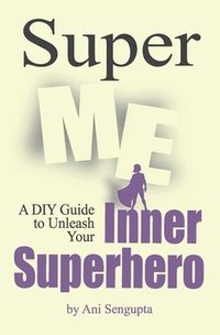 bokomslag Super Me: A DIY Guide to Unleash Your Inner Superhero
