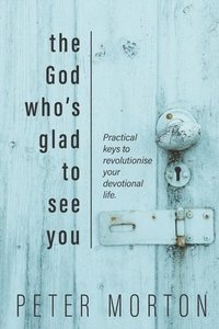 bokomslag The God Who's Glad To See You: Practical keys to revolutionise your devotional life
