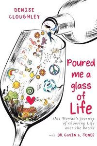 bokomslag Poured me a glass of Life: One Women's journey of choosing Life over the bottle