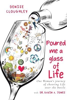 bokomslag Poured me a glass of Life: One Women's journey of choosing Life over the bottle