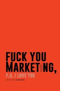 bokomslag F*ck You Marketing: PS I love you