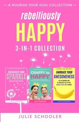 Julie Schooler - Rebelliously Happy 3-in-1 Collection: Rediscover Your Sparkle, Crappy to Happy, Embrace Your Awesomeness, Häftad