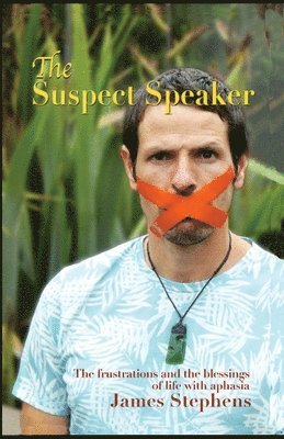 James Stephens - The Suspect Speaker: The Frustrations and the blessings of life with aphasia, Häftad