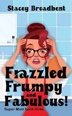 Stacey Broadbent - Frazzled, Frumpy and Fabulous!, Häftad