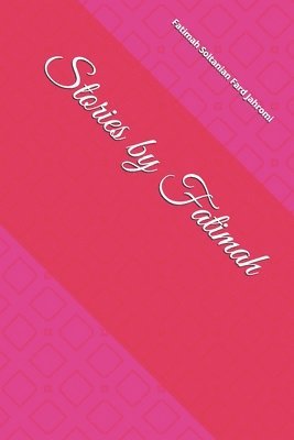 Fatimah Soltanian Fard Jahromi - Stories by Fatimah, Häftad