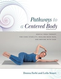 bokomslag Pathways to a Centered Body 2nd Ed: Gentle Yoga Therapy for Core Stability, Healing Back Pain, and Moving with Ease