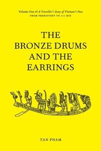 bokomslag The Bronze Drums and the Earrings: Volume One of A Traveller's Story of Vietnam's Past