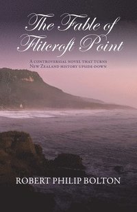 bokomslag The Fable of Flitcroft Point: A controversial novel that turns New Zealand history upside down