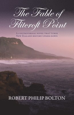 bokomslag The Fable of Flitcroft Point: A controversial novel that turns New Zealand history upside down