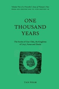 bokomslag One Thousand Years - The Stories of Giao Châu, the Kingdoms of Linyi, Funan and Zhenla: Volume Two of A Traveller's Story of Vietnam's Past