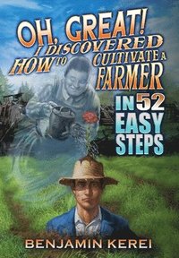 bokomslag Oh, Great! I Discovered How to Cultivate a Farmer in 52 Easy Steps