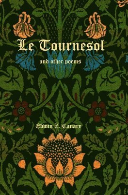 bokomslag Le Tournesol and other poems: or An Essay of Melancholia or The First Published Works of Edwin Z. Canary