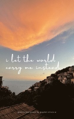 i let the world carry me instead 1