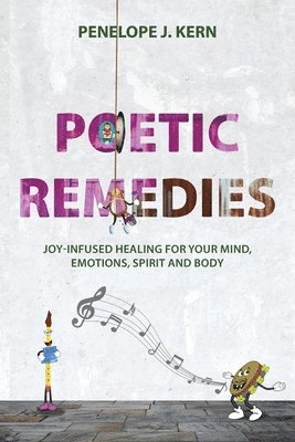 Penelope J. Kern - Poetic Remedies: Joy-Infused Healing for your Mind, Emotions, Spirit and Body, Häftad