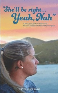 bokomslag "She'll be right... Yeah, Nah": A Kiwi girl's guide to depression - for your wh?nau, the bros and your squad.
