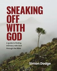 bokomslag Sneaking Off With God: A guide to finding intimacy with God through the Bible