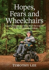 bokomslag Hopes, Fears and Wheelchairs: A story of faith and hope after the trauma of a life-threatening accident
