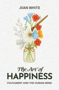 bokomslag The Art of Happiness: Fulfilment and the Human Mind