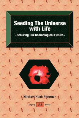 Seeding the Universe with Life Securing Our Cosmological Future 1