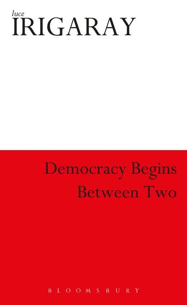 Luce Irigaray - Democracy Begins Between Two, Inbunden