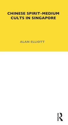 Alan Elliott - Chinese Spirit-Medium Cults in Singapore, Inbunden