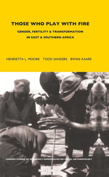 Henrietta Moore, Todd Sanders, Bwire Kaare - Those Who Play With Fire, Inbunden