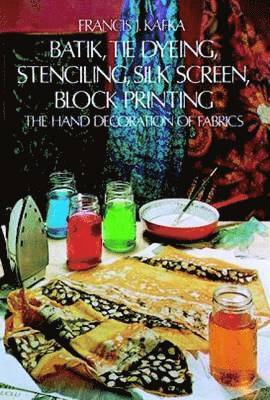 Francis J. Kafka - Batik, Tie Dyeing, Stenciling, Silk Screen, Block Printing, Häftad