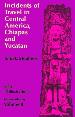 John L. Stephens - Incidents of Travel in Central America, Chiapas and Yucatan: v. 2, Häftad
